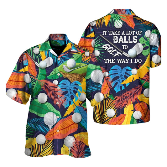 It Takes A Lot Of Golf Balls To The Way I Do Tropical Hawaiian Shirt, Funny Golf Hawaiian Shirt For Men Women HE0414