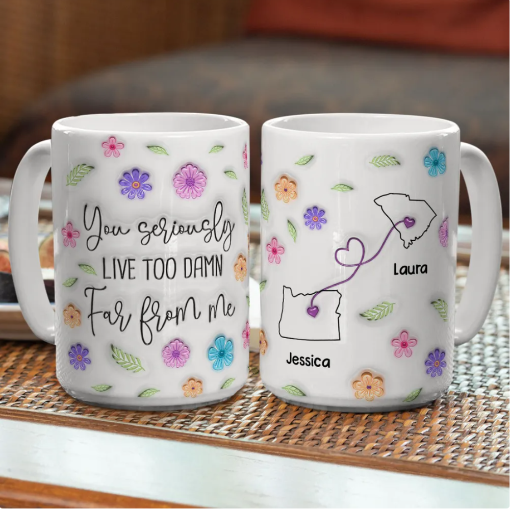 You Seriously Live Too Damn Far From Me Personalized Long Distance Relationship Mug, Custom Long Distance State Coffee Mug TD0009