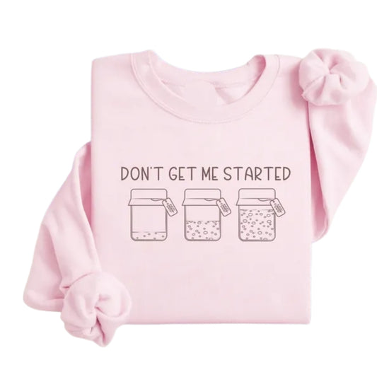 Don't Get Me Started Sweatshirt, Funny Sourdough Starter Baker Sweatshirt 2D0712
