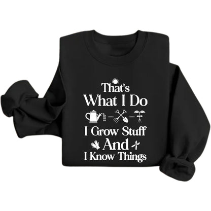 That's What I Do I Grow Stuff And I Know Things Sweatshirt, Garden Lover Sweatshirt 2D0547