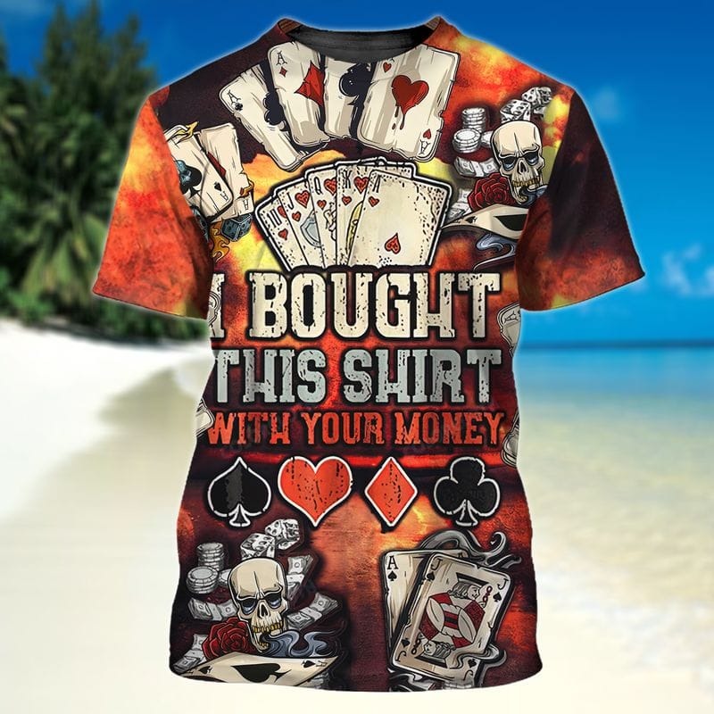 3D Full Printed Shirt For Pocker, Bought This Shirt With Your Money, Funny Pocker Tshirt TO0823