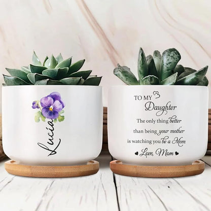 The Only Thing Better Than Being Your Mother is Watching You Be A Mom Personalized Birth Flower Plant Pot, Personalized To My Daughter Plant Pot TD0029