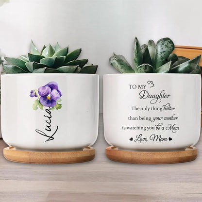 The Only Thing Better Than Being Your Mother is Watching You Be A Mom Personalized Birth Flower Plant Pot, Personalized To My Daughter Plant Pot TD0029