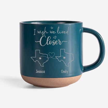 I Wish We Lived Closer - Bestie Personalized Custom Pottery Mug - Gift For Best Friends, BFF, Sisters MU0001