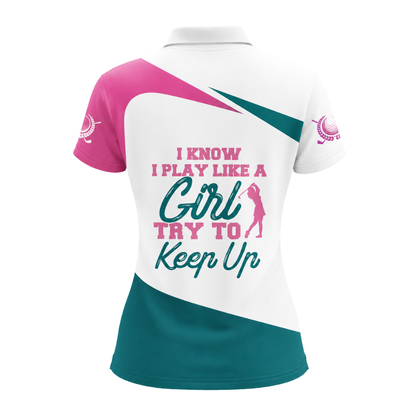 I Know I Play Like A Girl Try To Keep Up Custom Golf Polo Shirt For Ladies, Women's Custom Funny Golf Shirts  GZ0298