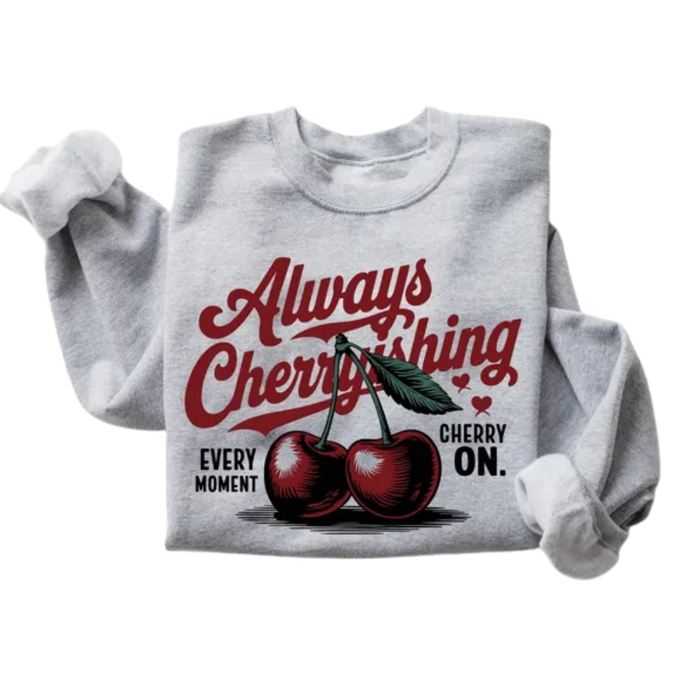 Always Cherryshing Every Moment Cherry On Sweatshirt, Cherry Graphic Sweatshirt 2D0804