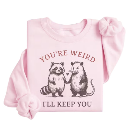 You're Weird I'll Keep You Sweatshirt, Cute Raccoon and Possum Sweatshirt 2D0723