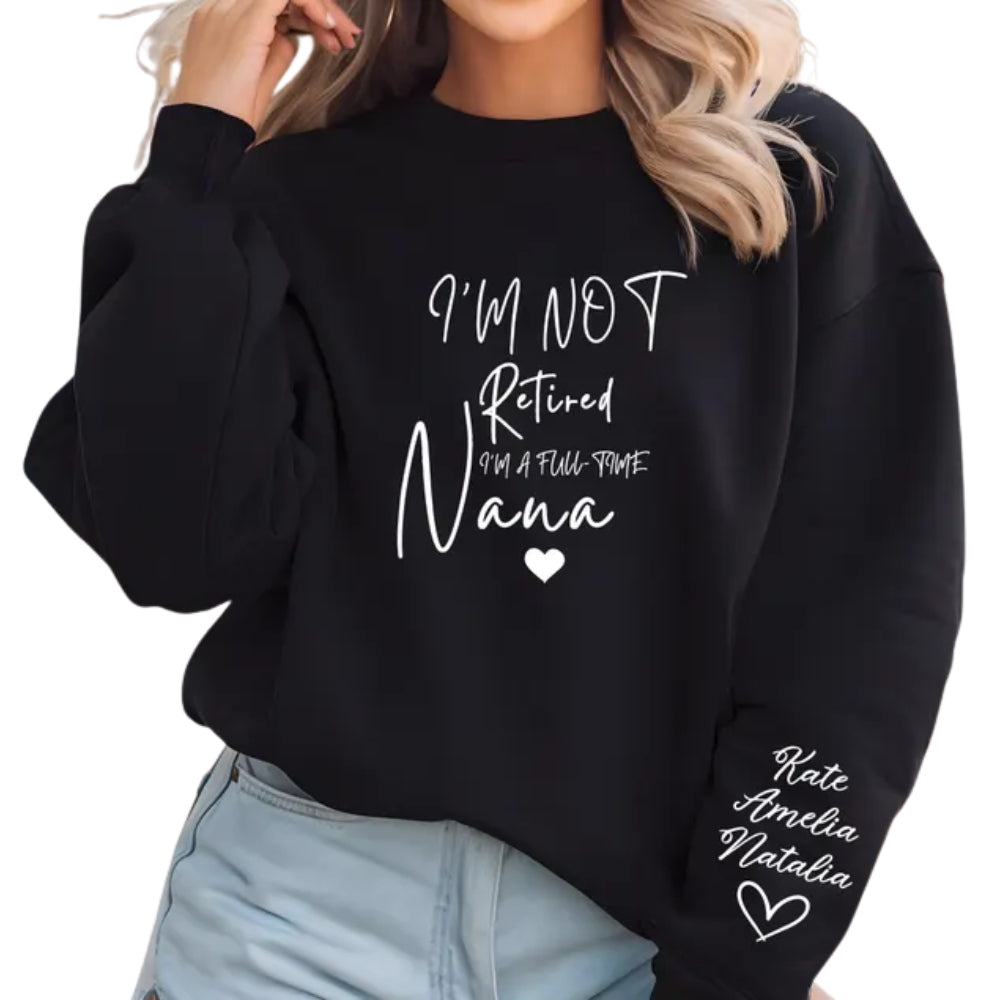 I'm Not Retired I'm A Full Time Nana Sweatshirt, Custom Nana Sweatshirt 2D0503