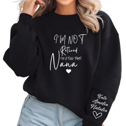 I'm Not Retired I'm A Full Time Nana Sweatshirt, Custom Nana Sweatshirt 2D0503