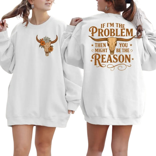 If I'm The Problem Then You Might The Be Reason Longhorn Skull Sweatshirt, Funny Western Sweatshirt For Women 2D0981
