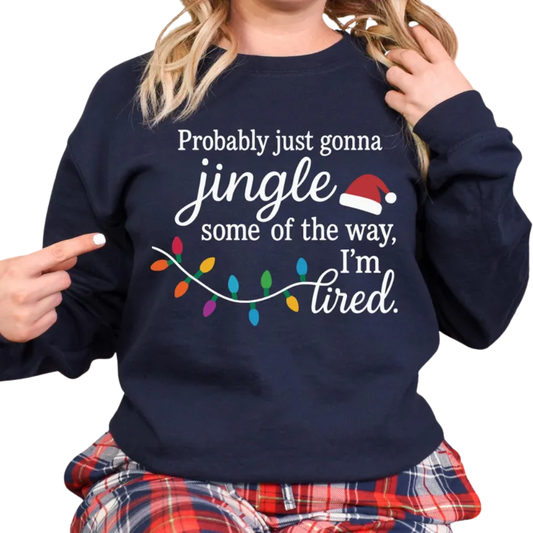 Probably Just Gonna Jingle Some Of The Way I'm Tired Christmas Sweatshirt, Funny Christmas Sweatshirt 2D0432