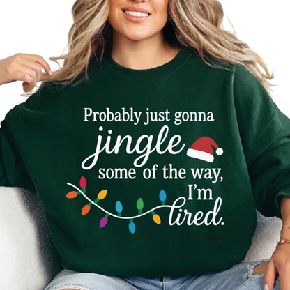 Probably Just Gonna Jingle Some Of The Way I'm Tired Christmas Sweatshirt, Funny Christmas Sweatshirt 2D0432