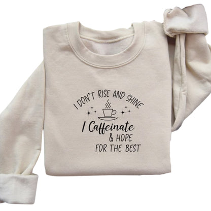 I Don't Rise And Shine I Caffeinate & Hope For The Best Sweatshirt, Coffee Lover Sweatshirt 2D0724