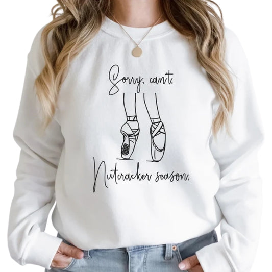 Sorry Can't Nutracker Season Sweatshirt, Ballet Dancer Sweatshirt 2D0749