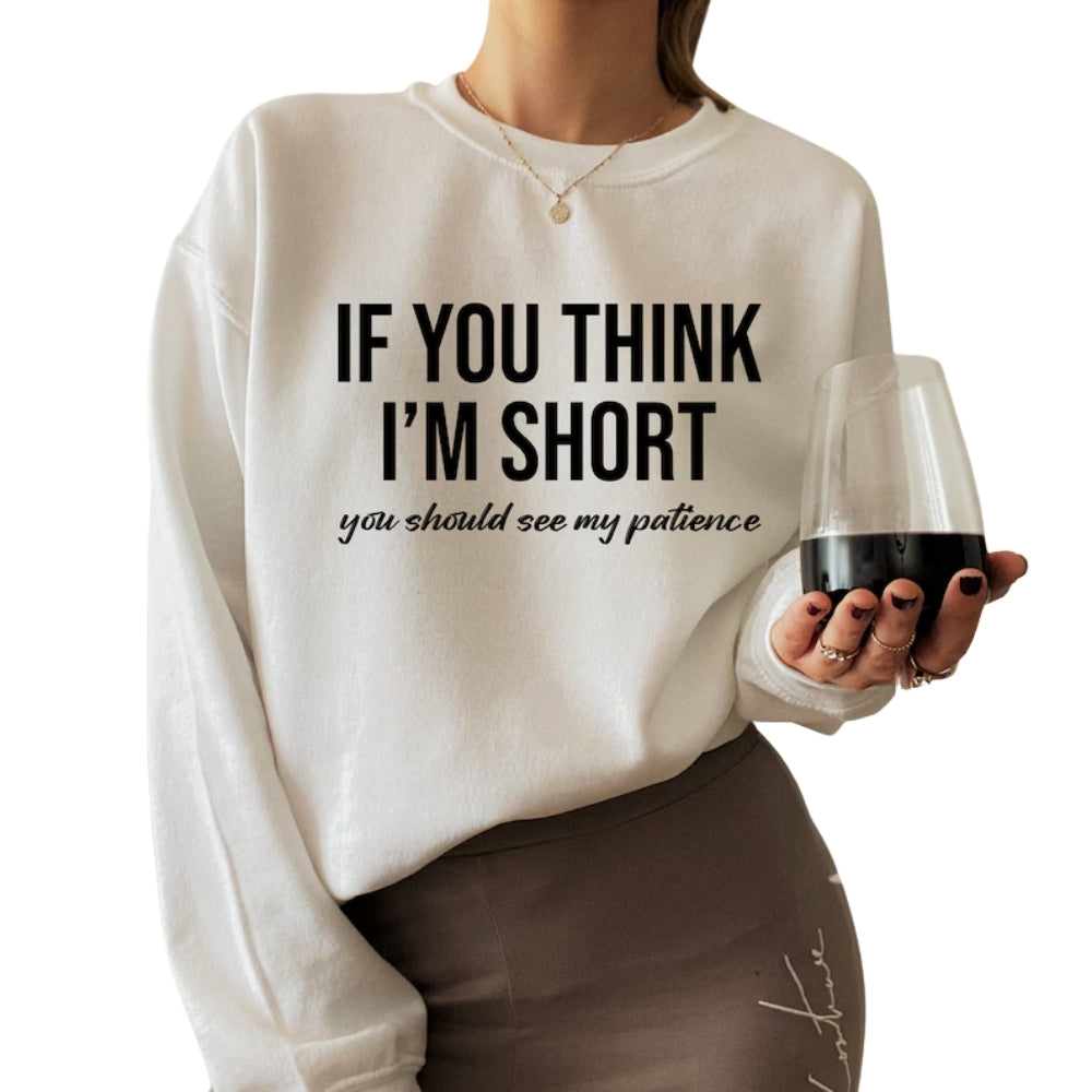 If You Think I'm Short You Should See My Patience Sweatshirt, Women's Funny Sweatshirt 2D0793