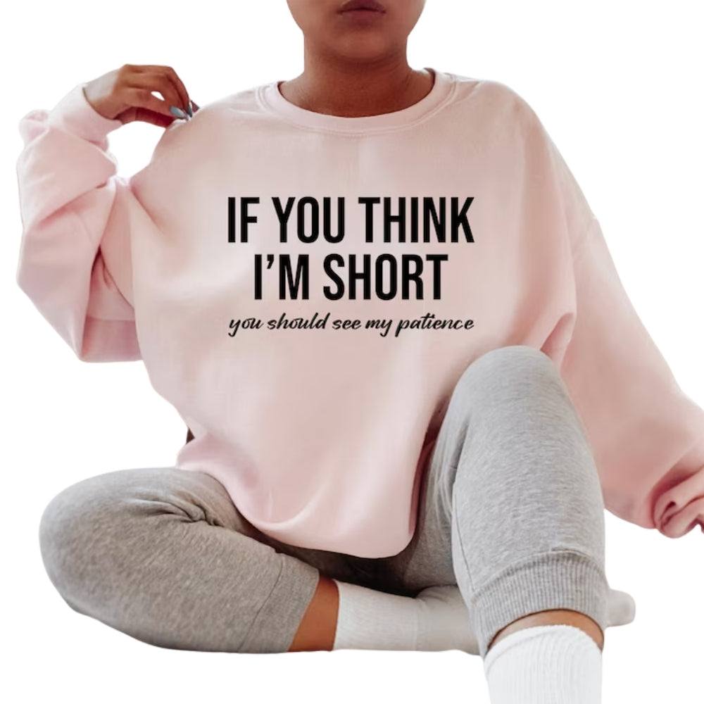 If You Think I'm Short You Should See My Patience Sweatshirt, Women's Funny Sweatshirt 2D0793