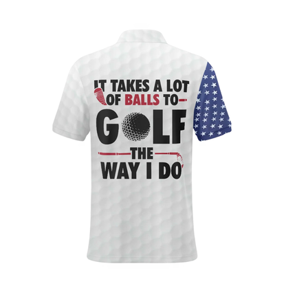 It Takes A Lot Of Balls To Golf The Way I Do Personalized Men's American Flag Golf Polo Shirt, Custom Funny Patriotic Golf Shirts GZ0449