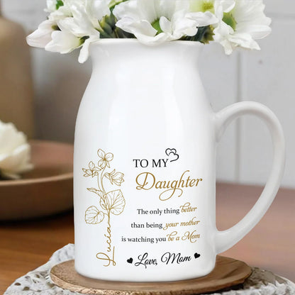 To My Daughter The Only Thing Better Than Being Your Mother Is Watching You Be A Mom Personalized Vase, Personalized To My Daughter Birth Flower Vase TD0037