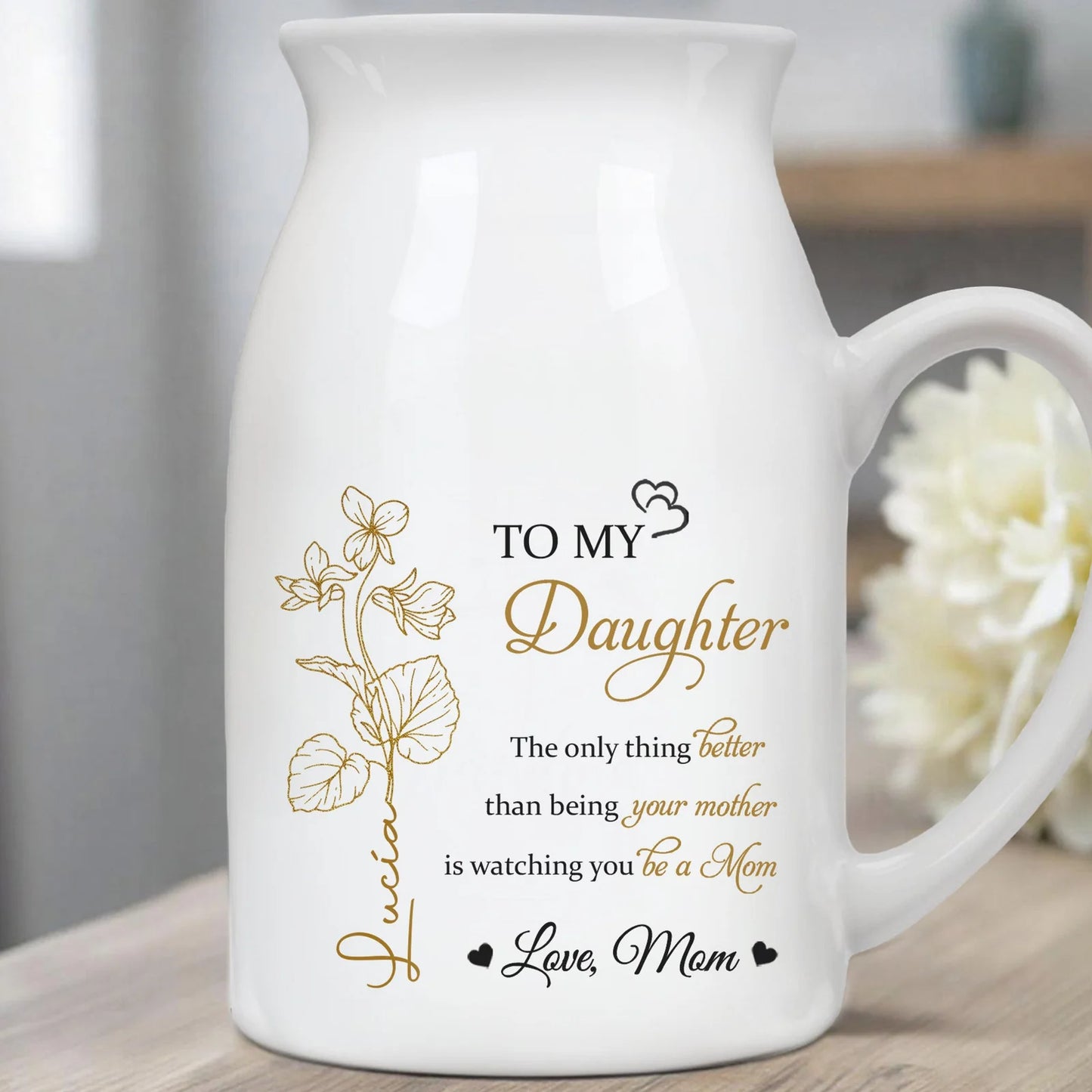 To My Daughter The Only Thing Better Than Being Your Mother Is Watching You Be A Mom Personalized Vase, Personalized To My Daughter Birth Flower Vase TD0037
