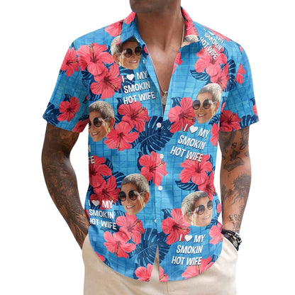I Love My Smokin Hot Wife Custom Face Tropical Hawaiian Shirt, Custom Photo Funny Hawaiian Shirts For Husband HE0593