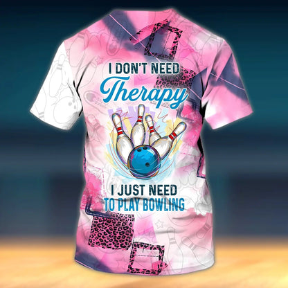Custom 3D All Over Print Bowling Shirt Men Women, I Don't Need Therapy I Just Need To Play Bowling TO2730