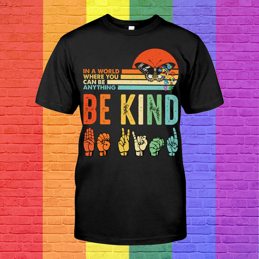 Pride Be Kind T Shirt, In A World Where You Can Be Anything Be Kind Shirt For Lesbian, Gaymer Shirt LO0612