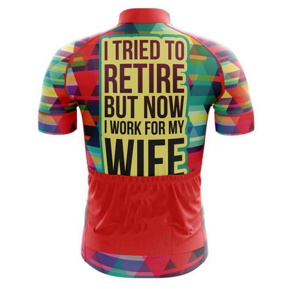 I Tried To Retired But Now I Work For My Wife Cycling Short Sleeve Jersey Mens, Funny Retirement Cycling Jerseys For Husband CG0813