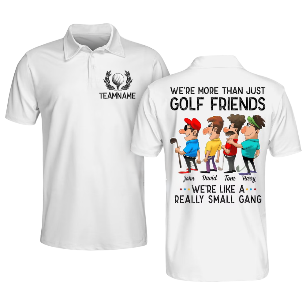 We're More Than Just Friends We're Like A Really Small Gang Custom Name Golf Polo Shirt Men, Custom Funny Team Golf Shirts GE0462