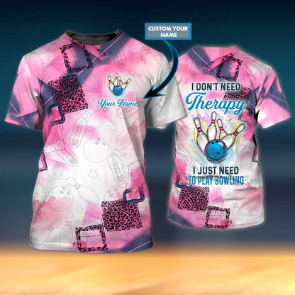 Custom 3D All Over Print Bowling Shirt Men Women, I Don't Need Therapy I Just Need To Play Bowling TO2730
