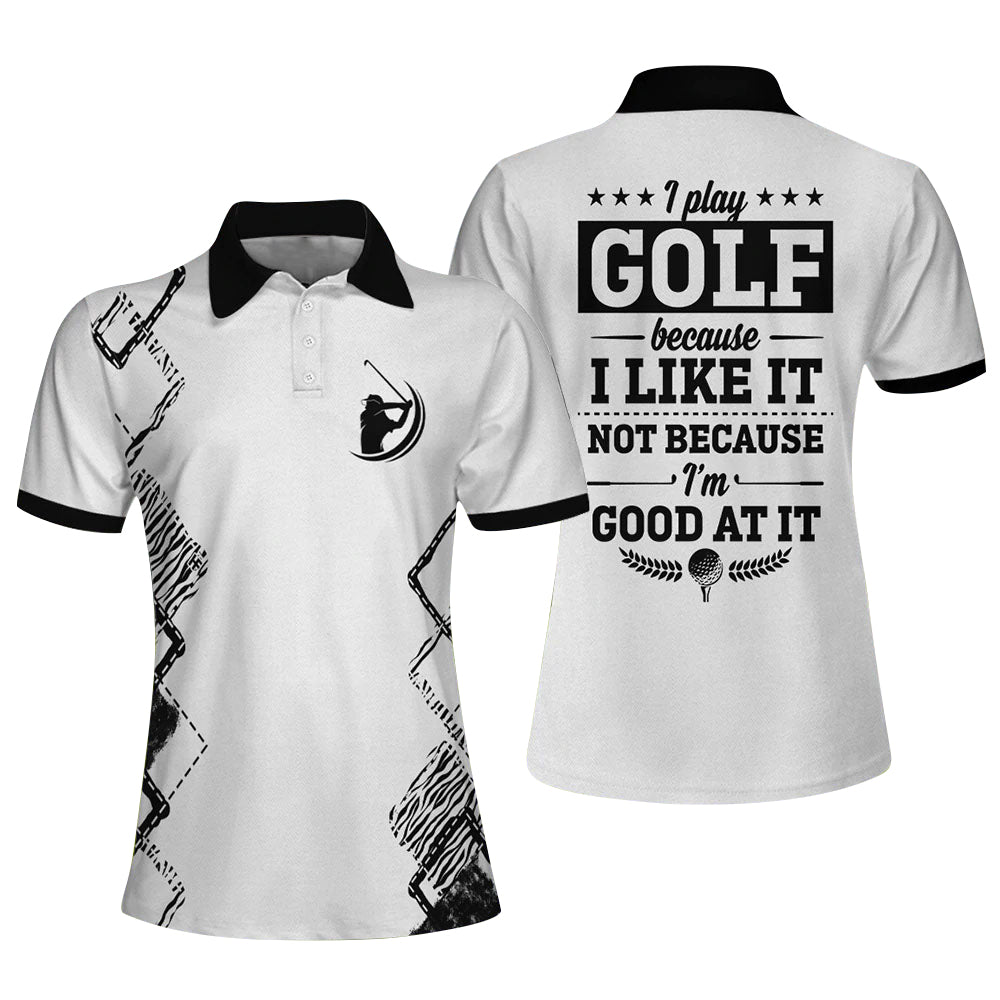 I Play Golf Because I Like It Not Because I'm Good At It Golf Polo Shirt GW0001
