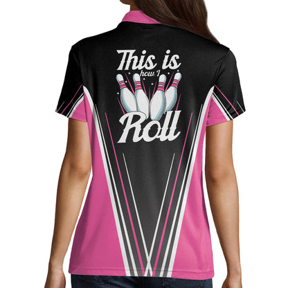 Custom Bowling Shirts For Women - Funny Bowling Jerseys For Women - Quick-Dry Pink Bowling Shirts - This Is How I Roll Bowling Polo Shirts BW0070
