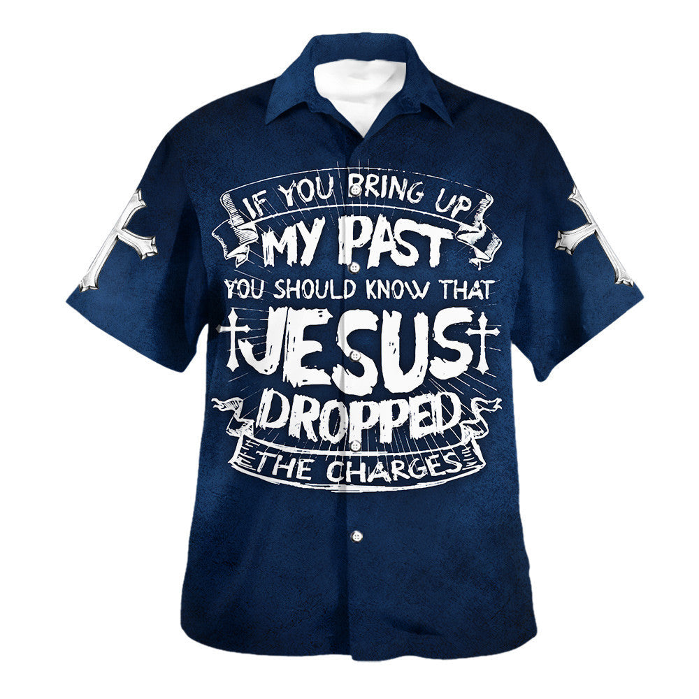 If You Bring Up My Past You Should Know That Jesus Dropped The Charges Hawaiian Shirt - Christian Hawaiian Shirt - Religious Hawaiian Shirts HO3357