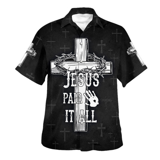 Jesus Paid It All Cross And Crown Of Thorns Hawaiian Shirts For Men & Women - Christian Hawaiian Shirt - Hawaiian Summer Shirts HO3372